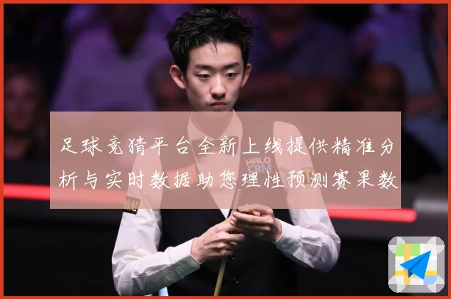 足球竞猜平台全新上线提供精准分析与实时数据助您理性预测赛果数据研判：最新赛事动态与深度分析