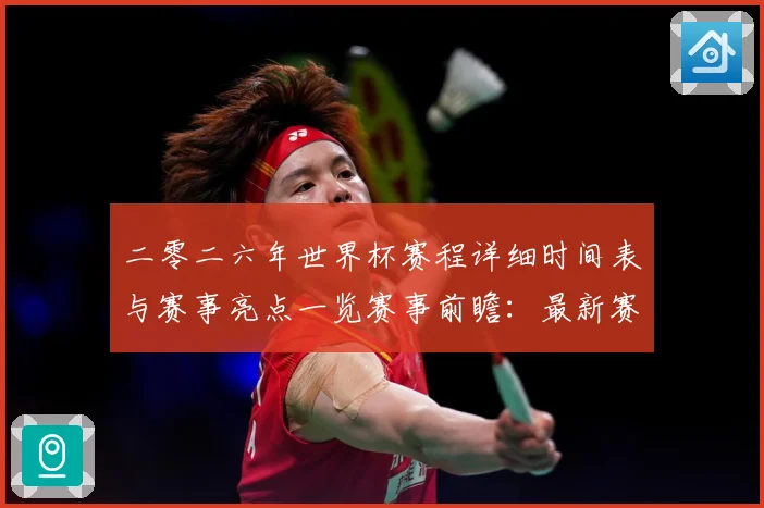 二零二六年世界杯赛程详细时间表与赛事亮点一览赛事前瞻：最新赛事动态与深度分析
